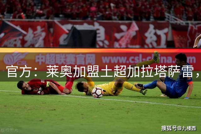 官方：莱奥加盟土超加拉塔萨雷，据悉转会费总价4500万欧